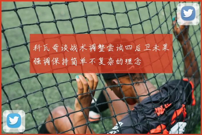 科瓦奇谈战术调整尝试四后卫未果强调保持简单不复杂的理念
