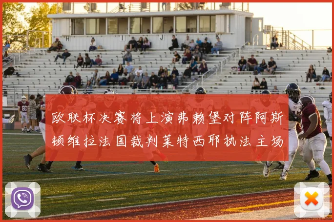 欧联杯决赛将上演弗赖堡对阵阿斯顿维拉法国裁判莱特西耶执法主场比赛