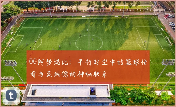 OG阿努诺比：平行时空中的篮球传奇与莱纳德的神秘联系