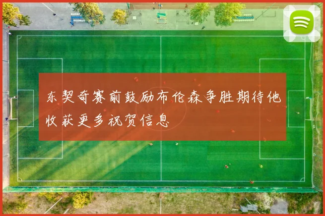 东契奇赛前鼓励布伦森争胜期待他收获更多祝贺信息