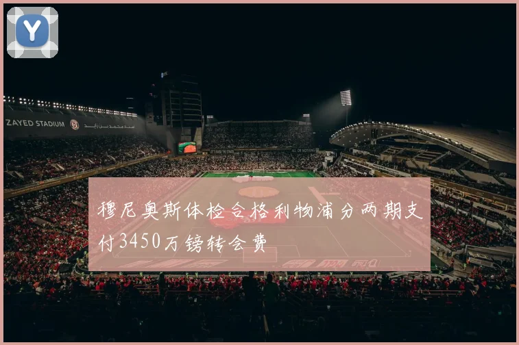 穆尼奥斯体检合格利物浦分两期支付3450万镑转会费